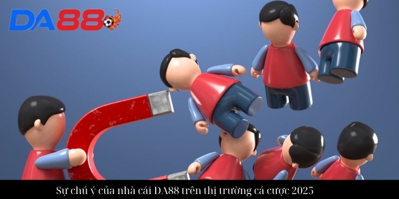 Sự chú ý của nhà cái DA88 trên thị trường cá cược 2025